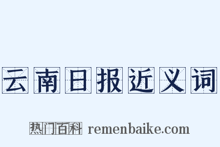 云南日报近义词是什么意思的图片
